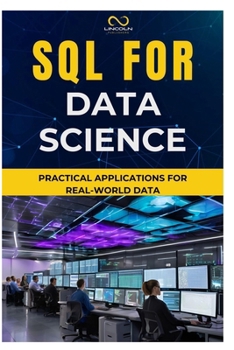 SQL FOR DATA SCIENCE: Practical Applications for Real-World Data