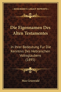 Paperback Die Eigennamen Des Alten Testamentes: In Ihrer Bedeutung Fur Die Kenntnis Des Hebraischen Volksglaubens (1895) [German] Book