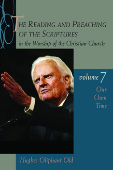 The Reading and Preaching of the Scriptures in the Worship of the Christian Church, vol. 7: Our Own Time - Book #7 of the Reading & Preaching of the Scriptures in the Worship of the Christian Church