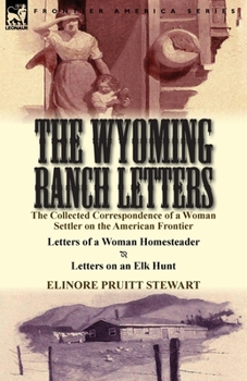 Paperback The Wyoming Ranch Letters: The Collected Correspondence of a Woman Settler on the American Frontier-Letters of a Woman Homesteader & Letters on a Book