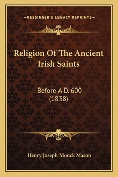 Paperback Religion Of The Ancient Irish Saints: Before A D. 600 (1838) Book