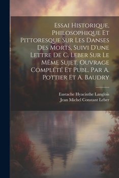 Paperback Essai Historique, Philosophique Et Pittoresque Sur Les Danses Des Morts, Suivi D'une Lettre De C. Leber Sur Le Même Sujet. Ouvrage Complété Et Publ. P [French] Book