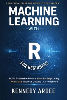 Paperback Machine Learning with R for Beginners: Build Predictive Models Step-by-Step Using Real Data Without Getting Overwhelmed Book
