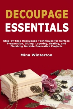 Paperback Decoupage Essentials: Step-by-Step Decoupage Techniques for Surface Preparation, Gluing, Layering, Sealing, and Finishing Durable Decorative Projects Book