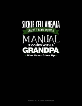 Paperback Sickle Cell Anemia Doesn't Come With A Manual It Comes With A Grandpa Who Never Gives Up: Monthly Bill Planner & Organizer Book