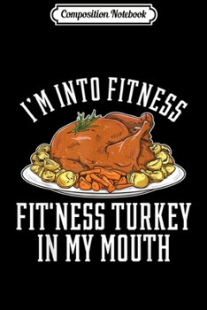 Paperback Composition Notebook: Funny I'm Into FITNESS Thanksgiving Turkey In My Mouth Journal/Notebook Blank Lined Ruled 6x9 100 Pages Book