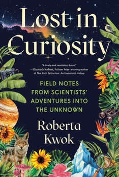 Hardcover Lost in Curiosity: Field Notes from Scientists' Adventures Into the Unknown Book