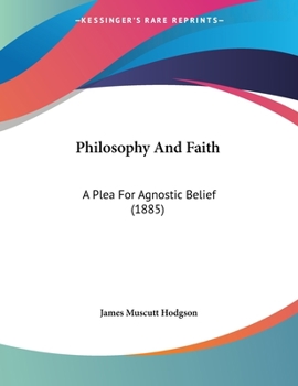 Paperback Philosophy And Faith: A Plea For Agnostic Belief (1885) Book