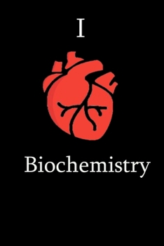 I Love Biochemistry Science Notebook Funny Gift for Biochemstry Students, Teachers, Nerds, Bilogists & Science Lovers  ... Journal Notebook