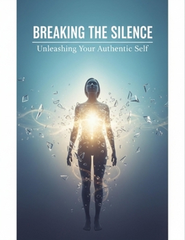 Breaking The Silence: Unleashing Your Authentic Self