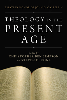 Hardcover Theology in the Present Age: Essays in Honor of John D. Castelein Book