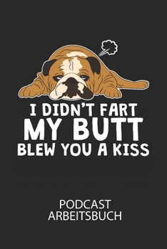 I didnt far my butt blew you a kiss - Podcast Arbeitsbuch: Arbeitsbuch für die Erstellung von Aufnahmen - verliere nie wieder den Überblick über deine Projekte! (German Edition)