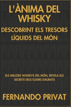 L'ÀNIMA DEL WHISKY DESCOBRINT ELS TRESORS LÍQUIDS DEL MÓN: ELS MILLORS WHISKYS DEL MÓN, REVELA ELS SECRETS DELS ELIXIRS DAURATS (Catalan Edition)