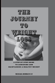 Paperback The Journey To Weight Loss: A Step by Step Guide to Achieving and Maintaining a Healthy Weight Book