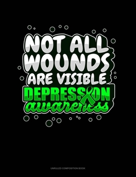 Paperback Not All Wounds Are Visible Depression Awareness: Unruled Composition Book