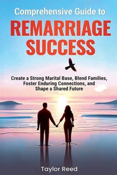 Comprehensive Guide to Remarriage Success: Create a Strong Marital Base, Blend Families, Foster Enduring Connections, and Shape a Shared Future (Family Transformation)