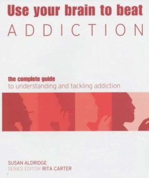 Paperback Use Your Brain to Beat Addiction : The Complete Guide to Understanding and Tackling Addiction Book