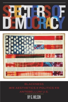 Specters of Democracy: Blackness and the Aesthetics of Politics in the Antebellum U.S.