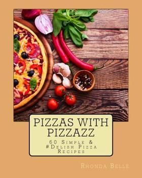 Paperback Pizzas with Pizzazz: 60 Simple &#Delish Pizza Recipes Book
