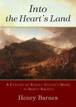 Hardcover Into the Heart's Land: A Century of Rudolf Steiner's Work in North America Book
