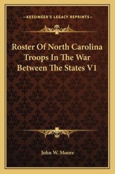 Roster Of North Carolina Troops In The War Between The States V1