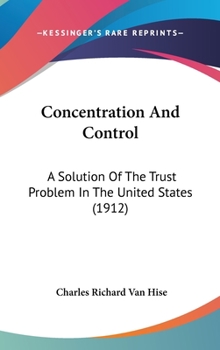 Concentration and Control; A Solution of the Trust Problem in the United States