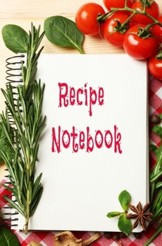 Recipe Notebook: Blank Recipe Book to Write in for Women and Men, Cookbook, Recipe Journal, Recipe Notebook. Collect the Recipes You Love in Your Own ... 5.25 x 8”,100-Recipe Journal and Organizer)