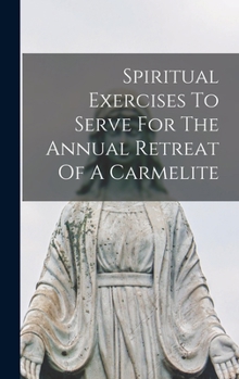 Hardcover Spiritual Exercises To Serve For The Annual Retreat Of A Carmelite Book