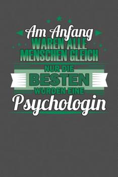 Am Anfang Waren Alle Menschen Gleich Nur Die Besten Wurden Eine Psychologin: Praktischer Wochenplaner für ein ganzes Jahr - 15x23cm (ca. DIN A5) (German Edition)