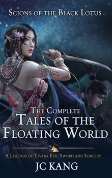 Scions of the Black Lotus: The Complete Tales of the Floating World: A Legends of Tivara Epic Sword and Sorcery (A Legends of Tivara Bundle) - Book  of the Scions of the Black Lotus