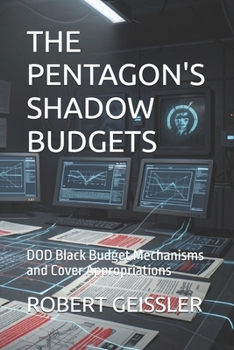 THE PENTAGON'S SHADOW BUDGETS: DOD Black Budget Mechanisms and Cover Appropriations (The Cover Funding Files)