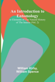 An Introduction To Entomology: (Vol. 2); Or Elements Of The Natural History Of The Insects