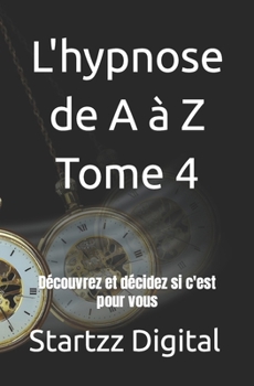 Paperback L'hypnose de A à Z Tome 4: Découvrez et décidez si c'est pour vous [French] Book