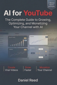 AI for YouTube: The Complete Guide to Growing, Optimizing, and Monetizing Your Channel with AI