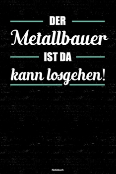 Paperback Der Metallbauer ist da kann losgehen! Notizbuch: Metallbauer Journal DIN A5 liniert 120 Seiten Geschenk [German] Book
