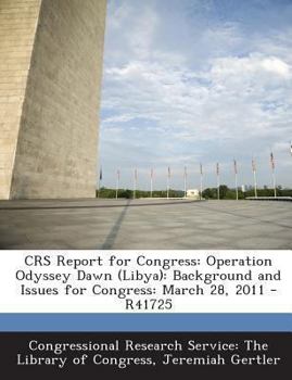 Paperback Crs Report for Congress: Operation Odyssey Dawn (Libya): Background and Issues for Congress: March 28, 2011 - R41725 Book