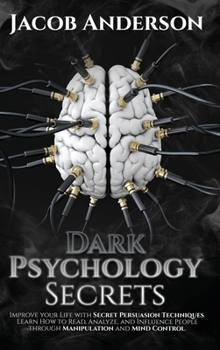 Hardcover Dark Psychology Secrets: Improve Your Life with Secret Persuasion Techniques Learn How to Read, Analyze, And Influence People Through Manipulat Book