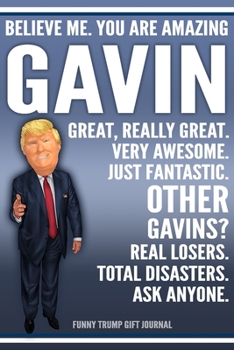 Paperback Funny Trump Journal - Believe Me. You Are Amazing Gavin Great, Really Great. Very Awesome. Just Fantastic. Other Gavins? Real Losers. Total Disasters. Book