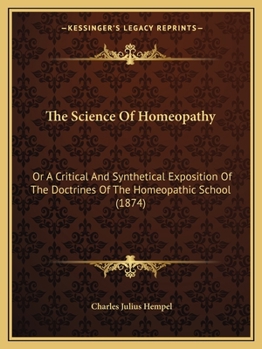 Paperback The Science Of Homeopathy: Or A Critical And Synthetical Exposition Of The Doctrines Of The Homeopathic School (1874) Book