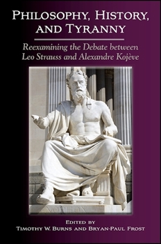 Hardcover Philosophy, History, and Tyranny: Reexamining the Debate between Leo Strauss and Alexandre Kojève Book