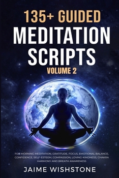 135+ Guided Meditation Scripts (Volume 2): For Morning Meditation, Gratitude, Focus, Emotional Balance, Confidence, Self-Esteem, Compassion, ... Awareness. (Guided Meditation Scripts Series) B0CMZZL7VZ Book Cover