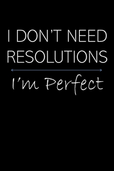 Paperback I Don't Need Resolutions I'm Perfect: New Year's Resolution Gag Gift Notebook Book