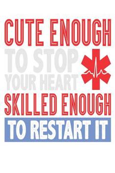 Paperback Cute Enough to Stop Your Heart Skilled Enough to Restart It Book