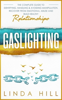 Paperback Gaslighting: The Complete Guide to Identifying, Handling & Avoiding Manipulation. Recover from Emotional Abuse and Build Healthy Re Book