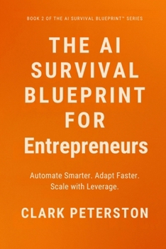 Paperback The AI Survival Blueprint(TM) - For Entrepreneurs: Automate Smarter. Adapt Faster. Scale with Leverage Book