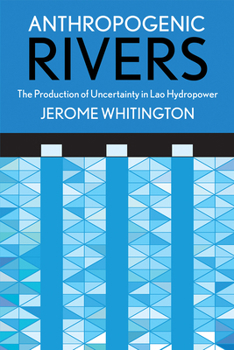 Paperback Anthropogenic Rivers: The Production of Uncertainty in Lao Hydropower Book