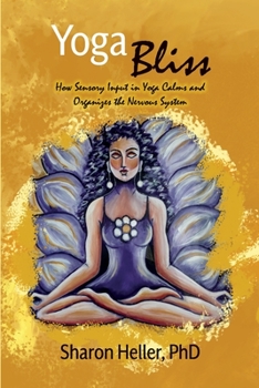 Paperback Yoga Bliss: How Sensory Input in Yoga Calms & Organizes the Nervous System Book