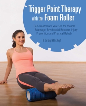 Paperback Trigger Point Therapy with the Foam Roller: Self-Treatment Exercises for Muscle Massage, Myofascial Release, Injury Prevention and Physical Rehab Book