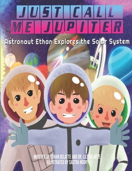 Paperback Just Call Me Jupiter: Astronaut Ethan Explores the Solar System Book