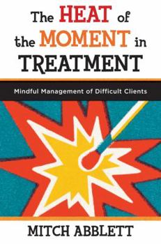 Paperback The Heat of the Moment in Treatment: Mindful Management of Difficult Clients Book